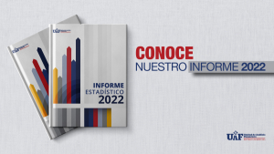 UAF registra un aumento del 22.35% en reportes de transacciones durante el 2022; presenta Informe Anual de Estadísticas